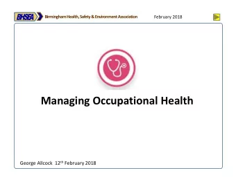 Managing Occupational Health George Allcock  12 th February 2018  BHSE  A  Birmingham Health,