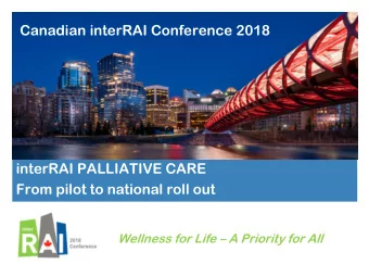 Canadian interRAI Conference 2018  interRAI PALLIATIVE CARE  From pilot to national roll out