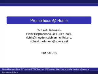 Prometheus @ Home  Richard Hartmann, RichiH@ { freenode,OFTC,IRCnet } , richih@ {
