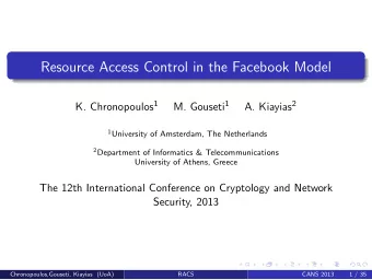 Resource Access Control in the Facebook Model K. Chronopoulos 1 M. Gouseti 1 A. Kiayias 2 1