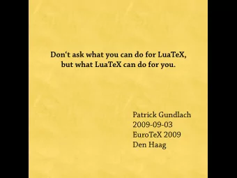 Dont ask what you can do for LuaTeX,  but what LuaTeX can do for you.  Patrick Gundlach