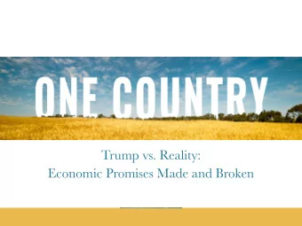 Trump vs. Reality:  Economic Promises Made and Broken  Executive S  Summary  y    While President