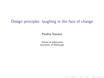 Design principles: laughing in the face of change  Perdita Stevens  School of Informatics