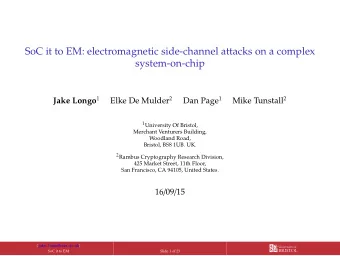 SoC it to EM: electromagnetic side-channel attacks on a complex  system-on-chip Jake Longo 1 Elke