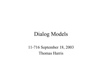 Dialog Models  11-716 September 18, 2003  Thomas Harris  What is a (dialog) model?   A model is