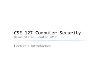 CSE 127 Computer Security  Deian Stefan, Winter 2019  Lecture 1: Introduction  Course Information