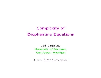Complexity of  Diophantine Equations Je ff Lagarias ,  University of Michigan  Ann Arbor, Michigan