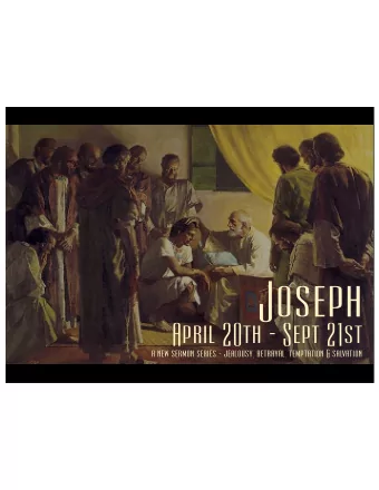 Joseph  April 20th - Sept 21st  a new sermon series - jealousy, betrayal, temptation &amp;