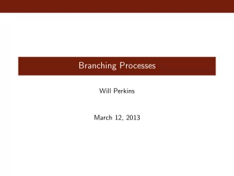 Branching Processes  Will Perkins  March 12, 2013  Galton and Watson  In 1873 Francis Galton wrote
