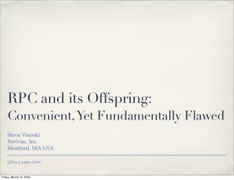 RPC and its Offspring:  Convenient, Yet Fundamentally Flawed  Steve Vinoski  Verivue, Inc.