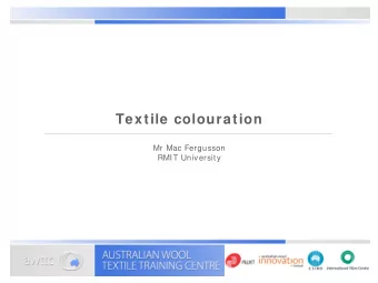 Textile colouration  Mr Mac Fergusson  RMIT University  W ool fibre production  Relatively