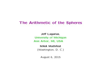 The Arithmetic of the Spheres Je ff Lagarias ,  University of Michigan  Ann Arbor, MI, USA  MAA