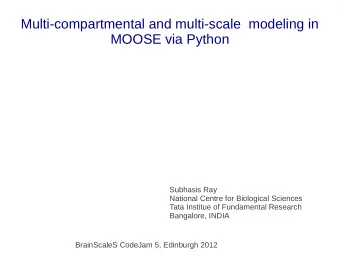 Multi-compartmental and multi-scale  modeling in  MOOSE via Python  Subhasis Ray  National Centre