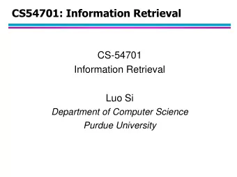 CS54701: Information Retrieval  CS-54701  Information Retrieval  Luo Si  Department of Computer