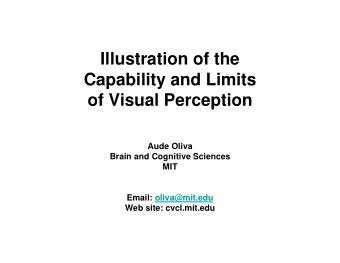 Illustration of the  Capability and Limits  of Visual Perception  Aude Oliva  Brain and Cognitive