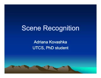 Scene Recognition  Scene Recognition  Adriana Kovashka  Adriana Kovashka  UTCS, PhD student  UTCS,