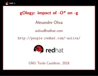 gOlogy: impact of -O* on -g  Alexandre Oliva  aoliva@redhat.com  http://people.redhat.com/~aoliva/