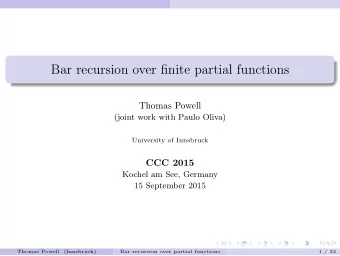 Bar recursion over finite partial functions  Thomas Powell  (joint work with Paulo Oliva)