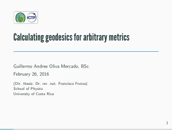 Calculating geodesics for arbitrary metrics  Guillermo Andree Oliva Mercado, BSc.  February 26,