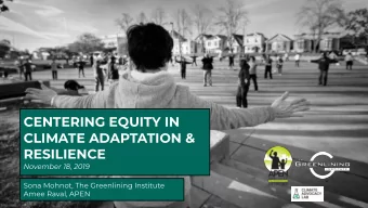 CENTERING EQUITY IN  CLIMATE ADAPTATION &amp;  RESILIENCE  November 18, 2019  Sona Mohnot, The