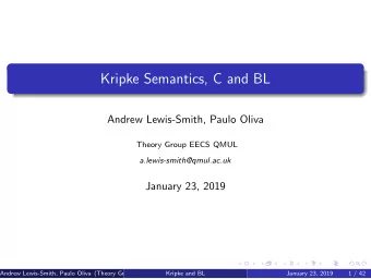 Kripke Semantics, C and BL  Andrew Lewis-Smith, Paulo Oliva  Theory Group EECS QMUL