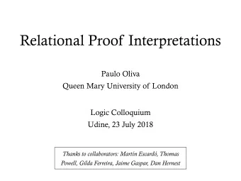 Relational Proof Interpretations  Paulo Oliva  Queen Mary University of London  Logic Colloquium