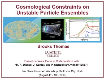 Cosmological Constraints on  Unstable Particle Ensembles  Brooks Thomas  Based on Work Done in