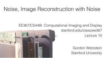 Noise, Image Reconstruction with Noise ! EE367/CS448I: Computational Imaging and Display !