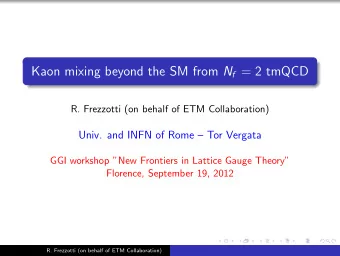 Kaon mixing beyond the SM from N f = 2 tmQCD  R. Frezzotti (on behalf of ETM Collaboration)  Univ.