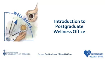 Introduction to  Postgraduate  Wellness Office  Serving Residents and Clinical Fellows  Where To Go