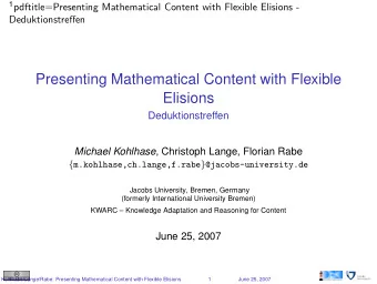 Presenting Mathematical Content with Flexible  Elisions  Deduktionstreffen Michael Kohlhase ,