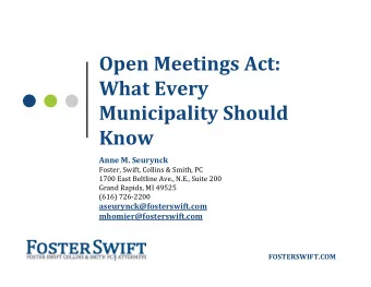 Open Meetings Act: What Every Municipality Should  Know Anne M. Seurynck  Foster, Swift, Collins