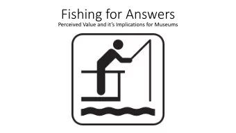 Fishing for Answers Perceived Value and its Implications for Museums Imagine theres a fire: