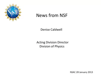 News from NSF Denise Caldwell Acting Division Director Division of Physics NSAC 28 January 2013