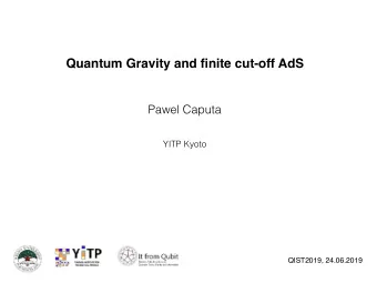 Quantum Gravity and finite cut-off AdS  Pawel Caputa  YITP Kyoto  QIST2019, 24.06.2019  Based on: