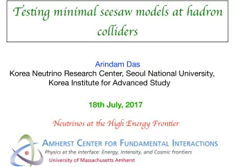 Tes tj ng minimal seesaw models at hadron co lm iders Arindam Das Korea Neutrino Research Center,