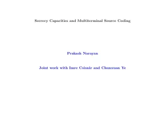 Secrecy Capacities and Multiterminal Source Coding  Prakash Narayan  Joint work with Imre Csisz