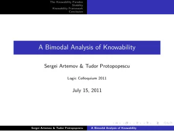 A Bimodal Analysis of Knowability  Sergei Artemov &amp; Tudor Protopopescu  Logic Colloquium 2011