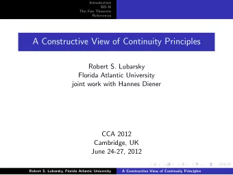 A Constructive View of Continuity Principles  Robert S. Lubarsky  Florida Atlantic University