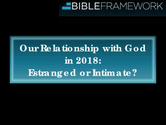 Our  R  elationship with God  in 2018:  E  str  anged or  Intimate?  www.bibleframewo rk.o rg