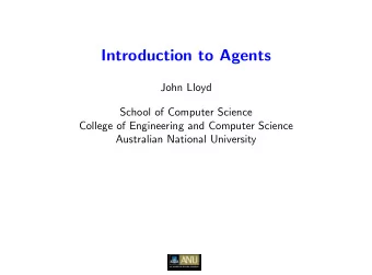 Introduction to Agents  John Lloyd  School of Computer Science  College of Engineering and Computer