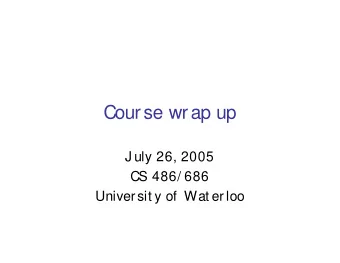 Course wrap up  J uly 26, 2005  CS 486/ 686  Universit y of  Wat erloo  Out line   Course wrap