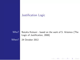 Justification Logic  Who?  Natalia Kotsani - based on the work of S. Artemov (The  Logic of