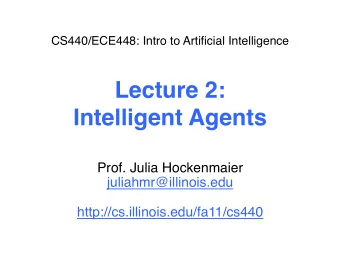 Lecture 2:  Intelligent Agents  Prof. Julia Hockenmaier  juliahmr@illinois.edu