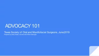 ADVOCACY 101  Texas Society of Oral and Maxillofacial Surgeons, June2019  Prepared by Kelly Parker,