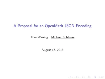 A Proposal for an OpenMath JSON Encoding  Tom Wiesing  Michael Kohlhase  August 13, 2018  Recap: