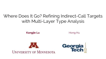 Where Does It Go? Refining Indirect-Call Targets  with Multi-Layer Type Analysis  Kangjie Lu  Hong