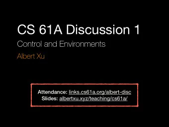 CS 61A Discussion 1  Control and Environments  Albert Xu Attendance: links.cs61a.org/albert-disc