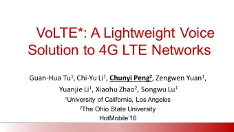 VoLTE*: A Lightweight Voice  Solution to 4G LTE Networks Guan-Hua Tu 1 , Chi-Yu Li 1 , Chunyi Peng