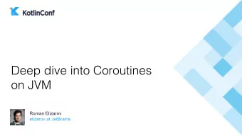 Deep dive into Coroutines  on JVM  Roman Elizarov  elizarov at JetBrains  There is no magic
